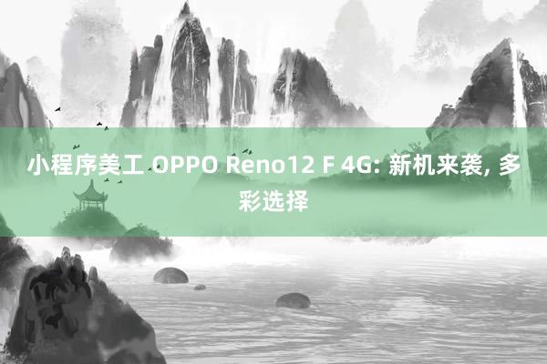 小程序美工 OPPO Reno12 F 4G: 新机来袭, 多彩选择