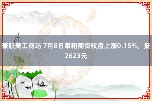 兼职美工网站 7月8日菜粕期货收盘上涨0.15%，报2623元