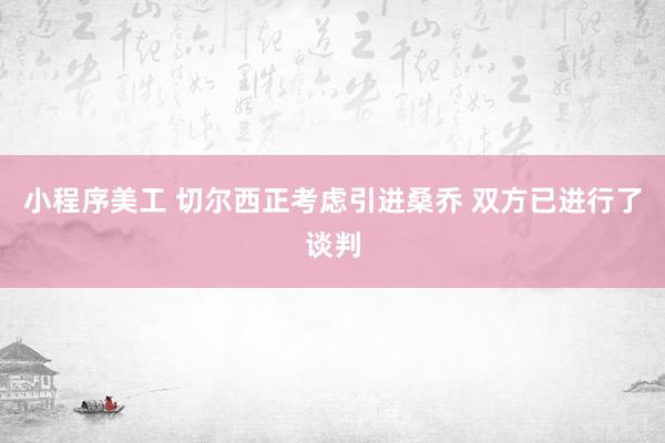 小程序美工 切尔西正考虑引进桑乔 双方已进行了谈判