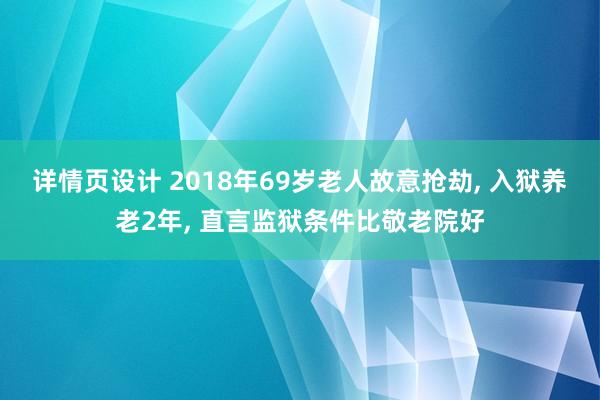 详情页设计 2018年69岁老人故意抢劫, 入狱养老2年, 直言监狱条件比敬老院好