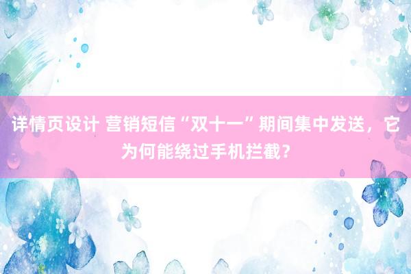 详情页设计 营销短信“双十一”期间集中发送，它为何能绕过手机拦截？